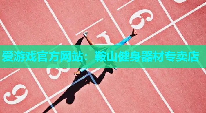 爱游戏官方网站：鞍山健身器材专卖店