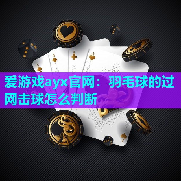 爱游戏ayx官网：羽毛球的过网击球怎么判断