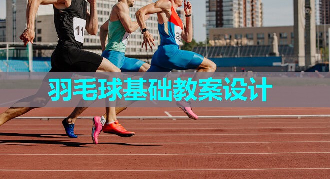 羽毛球基础教案设计