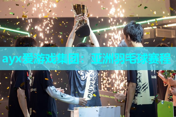 ayx爱游戏集团：亚洲羽毛球赛程