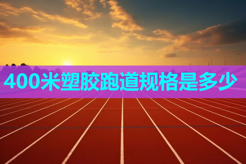 400米塑胶跑道规格是多少