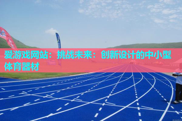 挑战未来：创新设计的中小型体育器材